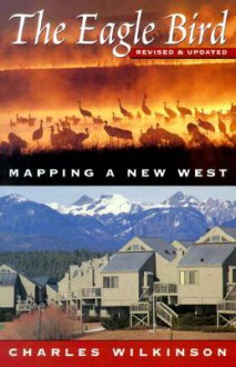 The Eagle Bird: Mapping a New West - Charles F. Wilkinson