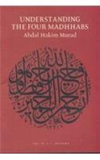 Understanding the Four Madhhabs: Facts About Ijtihad and Taqlid (M.A.T. Papers) - Abdal Hakim Murad