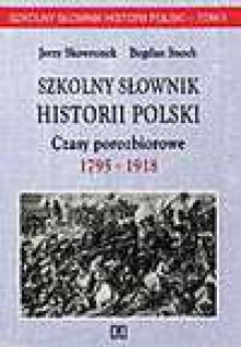 Szkolny slownik historii Polski. Czasy porozbiorowe 1795-1918. Tom II. - Jerzy Skowronek