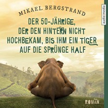 Der 50-Jährige, der den Hintern nicht hochbekam, bis ihm ein Tiger auf die Sprünge half - Mikael Bergstrand, Christian Baumann, audio media verlag