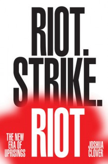 Riot. Strike. Riot - Joshua Clover