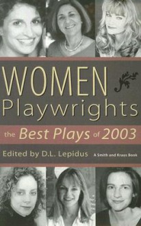 Women Playwrights: The Best Plays of 2003 - D.L. Lepidus