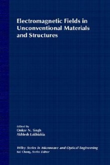 Electromagnetic Fields in Unconventional Materials and Structures - Tatla Dar Singh, O. Singh, A. Lakhtakia