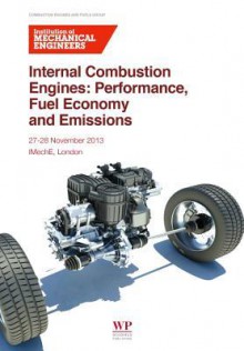 Internal Combustion Engines: Performance, Fuel Economy and Emissions - Institution Of Mechanical Engineers, Institution of Mechanical Engineers (IMechE)