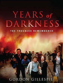 Years Of Darkness: The Troubles Remembered - Gordon Gillespie