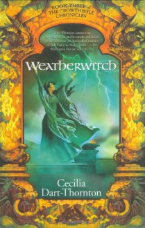 Weatherwitch: Book Three of The Crowthistle Chronicles - Cecilia Dart-Thornton