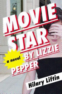 Movie Star by Lizzie Pepper - Hilary Liftin
