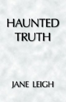 Haunted Truth - Jane Leigh, Trafford Publishing