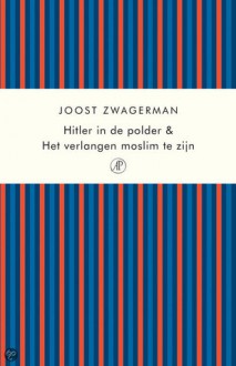 Hitler in de polder & Vrij van God - Joost Zwagerman