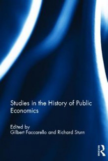 Studies in the History of Public Economics - Gilbert Faccarello, Richard Sturn