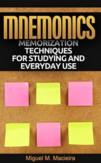 Mnemonics: Memorization Techniques for Studying and Everyday Use - Miguel M. Macieira, Renato Santana dos Santos