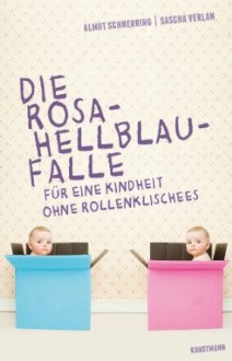 Die Rosa-Hellblau-Falle. Für eine Kindheit ohne Rollenklischees - Almut Schnerring, Sascha Verlan