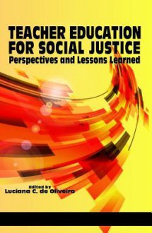 Teacher Education for Social Justice: Perspectives and Lessons Learned - Luciana C De Oliveira