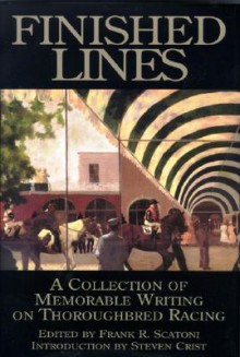 Finished Lines: A Collection of Memorable Writings on Throughbred Racing - Frank Scatoni