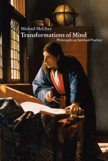 Transformations of Mind: Philosophy as Spiritual Practice - Michael McGhee