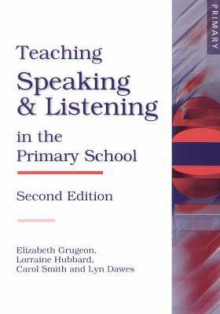 Teaching Speaking and Listening in the Primary School - Elizabeth Grugeon, Lorraine Hubbard, Carol Smith, Lyn Davies