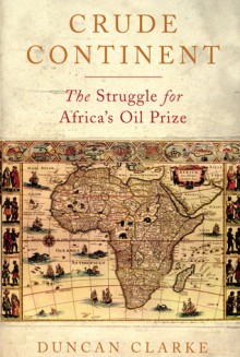 Crude Continent: The Struggle for Africa's Oil Prize - Duncan Clarke