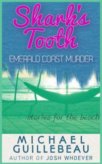 SHARK'S TOOTH: EMERALD COAST MURDER - Michael Guillebeau