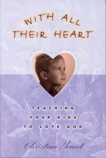 With All Their Heart: Teaching Your Kids to Love God - Christine Yount