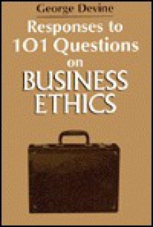 Responses To 101 Questions On Business Ethics - George Devine