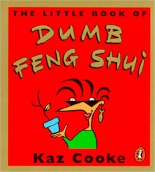 The Little Book of Dumb Feng Shui - Kaz Cooke