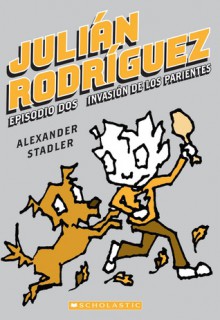 La Invasion De Los Parientes (Julian Rodriguez Episodio Dos) (Spanish Edition) - Alexander Stadler