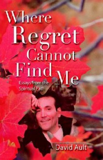 Where Regret Cannot Find Me - David Ault