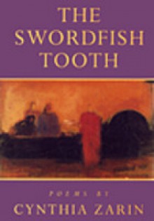 The Swordfish Tooth: Poems - Cynthia Zarin