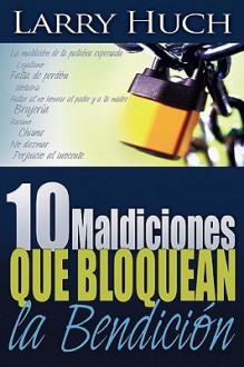 10 Maldiciones Que Bloquean La Bendicion / 10 Curses That Block the Blessing - Larry Huch