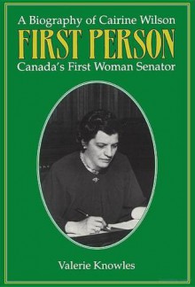 First Person: A Biography of Cairine Wilson Canada's First Woman Senator - Valerie Knowles