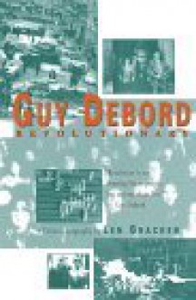 Guy Debord: Revolutionary - Len Bracken