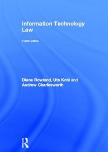 Information Technology Law - Rowland Diane, Andrew Charlesworth, Uta Kohl