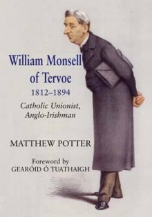 William Monsell of Tervoe 1812-1894: Catholic Unionist, Anglo-Irishman - Potter, Gearoid O'Tuathaigh