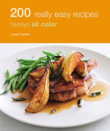 200 Really Easy Recipes: Hamlyn All Color - Louise Pickford