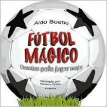 Futbol Magico - Cuentos Para Jugar Mejor - Aldo Boetto, Horacio D. Gatto