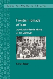 Frontier Nomads of Iran: A Political and Social History of the Shahsevan - Richard Tapper