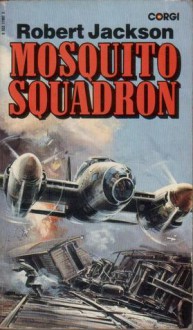 MosquitoSquadron: Yeoman in the battle over Germany - Robert Jackson