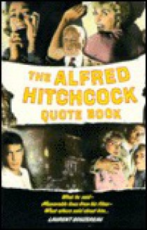 The Alfred Hitchcock Quote Book: What He Said-What Players and Colleagues Said about Him Memorable. - Laurent Bouzereau