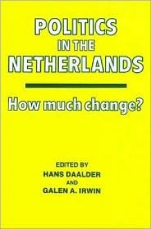 Politics in the Netherlands: How Much Change? - Hans Daalder