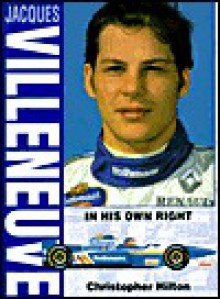 Jacques Villeneuve: In His Own Right - Christopher Hilton