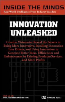 Inside the Minds: Innovation Unleashed - Chief Innovation Officers on the Way to Empower the Creativity in Yourself and Your Team - Aspatore Books, Inside the Minds, Tom Kettler