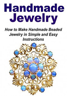 Handmade Jewelry: How to Make Handmade Beaded Jewelry in Simple and Easy Instructions: (Handmade Jewelry, Jewelry Book, Make Jewelry, Beaded Jewelry, Simple Jewelry) - Tina Sinan