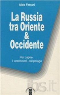 La Russia tra Oriente & Occidente - Aldo Ferrari