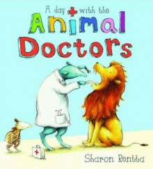 A Day with the Animal Doctors. by Sharon Rentta - Sharon Rentta