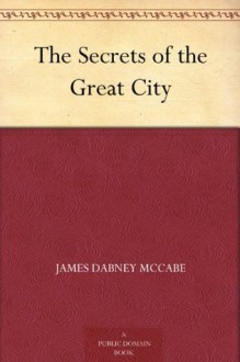 The Secrets of the Great City - James Dabney McCabe