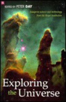 Exploring the Universe: Essays on Science and Technology - Peter Day