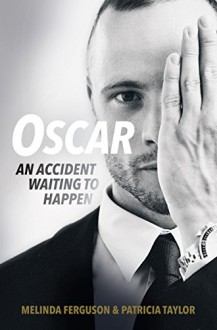 Oscar: An Accident Waiting to Happen - Melinda Ferguson, Patricia Taylor