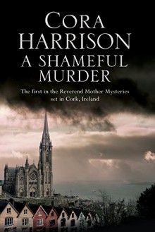 A Shameful Murder: A Reverend Mother mystery set in 1920's Ireland - Cora Harrison