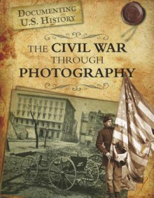 The Civil War Through Photography - Darlene R. Stille