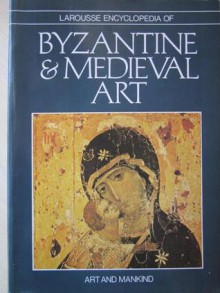 Larousse Encyclopedia of Byzantine and Medieval Art - René Huyghe